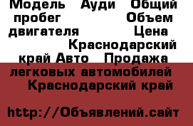  › Модель ­ Ауди › Общий пробег ­ 120 000 › Объем двигателя ­ 3 000 › Цена ­ 1 100 000 - Краснодарский край Авто » Продажа легковых автомобилей   . Краснодарский край